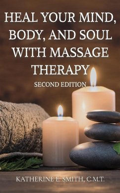 Heal Your Mind, Body, and Soul with Massage Therapy - Smith, Katherine E.