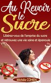 Au Revoir le Sucre : Libérez-vous de l'emprise du sucre et retrouvez une vie saine et épanouie (eBook, ePUB)