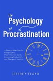 The Psychology of Procrastination: A Step-by-Step Plan for Escaping the Procrastination Cycle, Embracing Productivity and Charge of Your Life (eBook, ePUB)