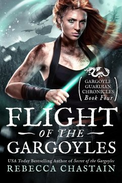 Flight of the Gargoyles (Gargoyle Guardian Chronicles, #4) (eBook, ePUB) - Chastain, Rebecca