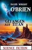 Gefangen auf Titan: Science Fiction (eBook, ePUB)
