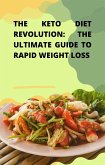 The Keto Diet Revolution: The Ultimate Guide to Rapid Weight Loss (eBook, ePUB)
