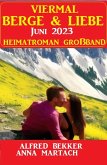 Viermal Berge und Liebe Juni 2023: Heimatroman Großband (eBook, ePUB)
