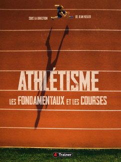 Athlétisme : les fondamentaux et les courses (eBook, ePUB) - Keller, Jean; Bonvin, Pierre; Chabrier, Michel; Leynier, Philippe; Desgorces, François; Testa, Marc