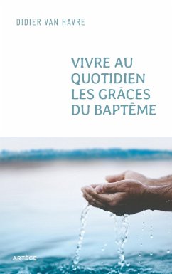 Vivre au quotidien les grâces du baptême (eBook, ePUB) - Havre, Abbé Didier van