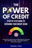 The Power of Credit: Step-By-Step Guide to Repairing Your Credit Score (eBook, ePUB)