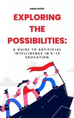 Exploring the Possibilities: A Guide to Artificial Intelligence in K-12 Education (AI in K-12 Education) (eBook, ePUB) - Smith, Adam