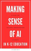 Making Sense of AI in K12 Education: A Guide for Teachers, Administrators, and Parents (AI in K-12 Education) (eBook, ePUB)
