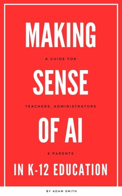Making Sense of AI in K12 Education: A Guide for Teachers, Administrators, and Parents (AI in K-12 Education) (eBook, ePUB) - Smith, Adam