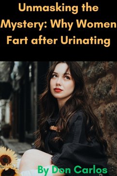Cover Unmasking the Mystery: Why Women Fart after Urinating (eBook, ePUB)