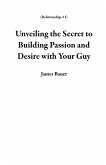 Unveiling the Secret to Building Passion and Desire with Your Guy (Relationship, #1) (eBook, ePUB)