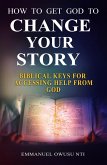 How to Get God to Change Your Story. Biblical Keys for Accessing Help from God. (eBook, ePUB)