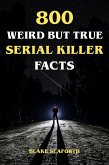 800 Weird But True Serial Killer Facts (eBook, ePUB)