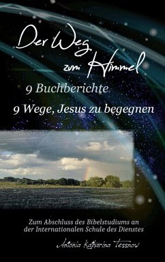 Der Weg zum Himmel, 9 Buchberichte, 9 Wege, Jesus zu begegnen - Tessnow, Antonia Katharina