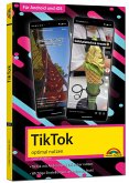 TikTok - optimal nutzen - Alle wichtigen Funktionen erklärt für Windows, Android und iOS - Tipps & Tricks