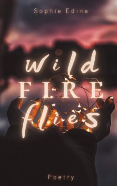 Wild Fire Flies   A magical and honest poetry debut capturing the wild beauty of growth, love and nature   Mental Health, Empowerment, Healing, Coming of Age, Queer, Depression, Growing Up, Self Love - Edina, Sophie