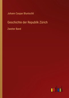 Geschichte der Republik Zürich - Bluntschli, Johann Caspar