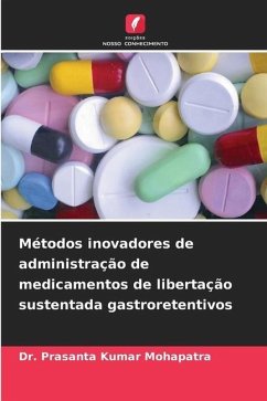 Métodos inovadores de administração de medicamentos de libertação sustentada gastroretentivos - Mohapatra, Dr. Prasanta Kumar