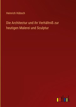 Die Architectur und ihr Verhältniß zur heutigen Malerei und Sculptur