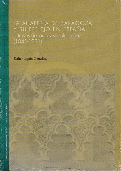 La Aljafería de Zaragoza y su reflejo en España a través de la revistas ilustradas, 1842-1932 La Aljafería de Zaragoza y su reflejo en España a través de la revistas ilustradas, 1842-1932