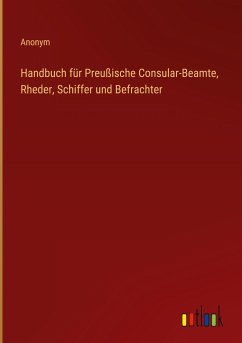 Handbuch für Preußische Consular-Beamte, Rheder, Schiffer und Befrachter