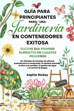 Guía Para Principiantes Para Una Jardinería en Contenedores Exitosa - Mckay, Sophie