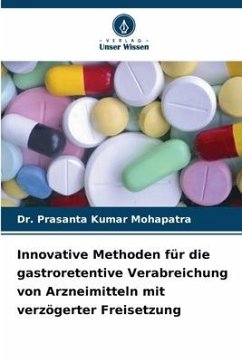 Innovative Methoden für die gastroretentive Verabreichung von Arzneimitteln mit verzögerter Freisetzung - Mohapatra, Dr. Prasanta Kumar