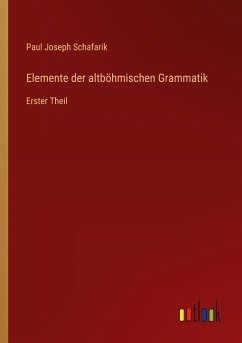 Elemente der altböhmischen Grammatik - Schafarik, Paul Joseph