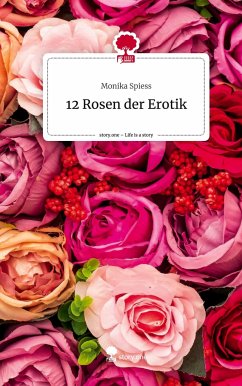 12 Rosen der Erotik. Life is a Story - story.one - Spiess, Monika