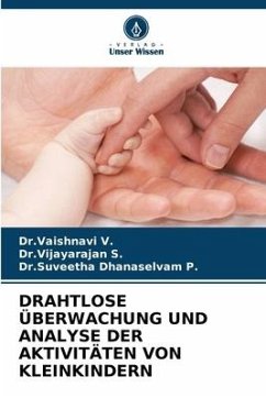 DRAHTLOSE ÜBERWACHUNG UND ANALYSE DER AKTIVITÄTEN VON KLEINKINDERN - V., Dr.Vaishnavi;S., Dr.Vijayarajan;Dhanaselvam P., Dr.Suveetha