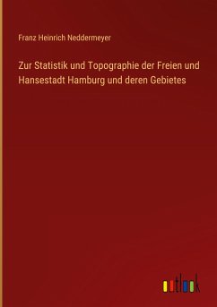 Zur Statistik und Topographie der Freien und Hansestadt Hamburg und deren Gebietes - Neddermeyer, Franz Heinrich