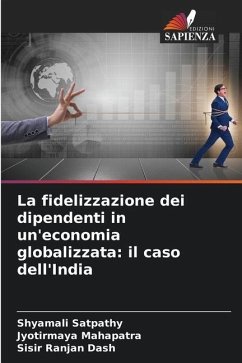 La fidelizzazione dei dipendenti in un'economia globalizzata: il caso dell'India - Satpathy, Shyamali;Mahapatra, Jyotirmaya;Dash, Sisir Ranjan