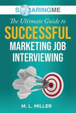 SoaringME The Ultimate Guide to Successful Marketing Job Interviewing - Miller, M. L.