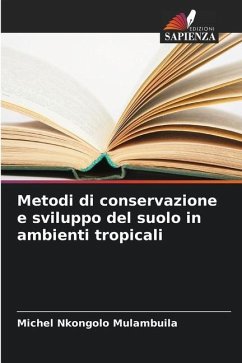 Metodi di conservazione e sviluppo del suolo in ambienti tropicali - Nkongolo Mulambuila, Michel