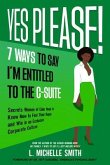 Yes Please! 7 Ways to Say I'm Entitled to the C-Suite (eBook, ePUB)