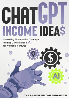 Chat-GPT Income Ideas: Pioneering Monetization Concepts Utilizing Conversational AI for Profitable Ventures (eBook, ePUB) - Strategist, The Passive Income
