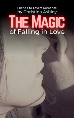 The Magic of Falling in Love: Friends-to-Lovers Romance (eBook, ePUB) - Ashley, Christina