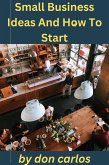 Small Business Ideas And How To Start (eBook, ePUB) Small Business Ideas And How To Start (eBook, ePUB)