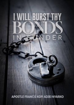 I will Burst thy Bonds in Sunder (Dealing with Devils and Demons, #2) (eBook, ePUB) - Nyarko, Apostle Francis Kofi Adjei