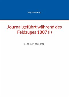 Journal geführt während des Feldzuges 1807 (I) (eBook, ePUB)