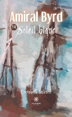 Amiral Byrd ou Soleil blanc (eBook, ePUB) - Valencic, Élysabeth