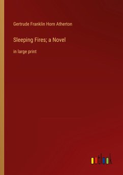 Sleeping Fires; a Novel - Atherton, Gertrude Franklin Horn