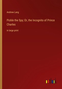 Pickle the Spy; Or, the Incognito of Prince Charles - Lang, Andrew