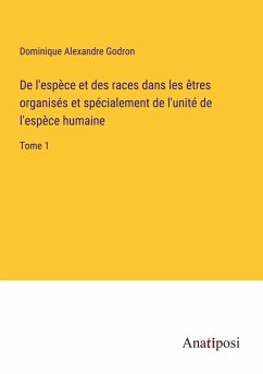 De l'espèce et des races dans les êtres organisés et spécialement de l'unité de l'espèce humaine - Godron, Dominique Alexandre