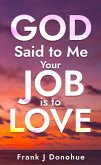 God Said to Me, "Your Job Is to Love" (eBook, ePUB) God Said to Me, "Your Job Is to Love" (eBook, ePUB)