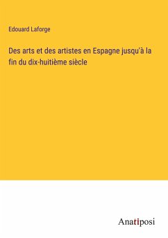 Des arts et des artistes en Espagne jusqu'à la fin du dix-huitième siècle - Laforge, Edouard