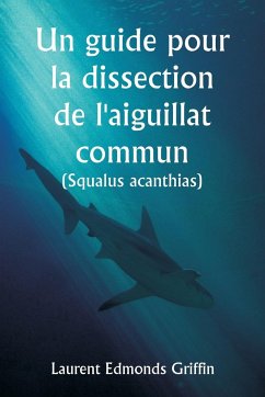 Un guide pour la dissection de l'aiguillat commun (Squalus acanthias ) - Griffin, Laurent Edmonds