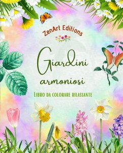 Giardini armoniosi - Libro da colorare rilassante - Incredibili disegni di mandala e giardini per alleviare lo stress - Editions, Zenart