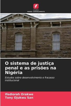 O sistema de justiça penal e as prisões na Nigéria - Orakwe, Ifediorah;Ojukwu SAN, Tony