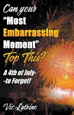 Can Your &quote;Most Embarrassing Moment&quote; Top This? A 4th of July--to Forget!